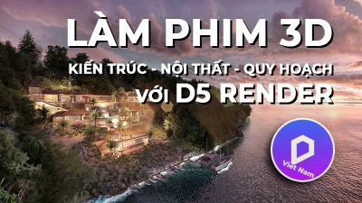 LÀM PHIM, ẢNH KIẾN TRÚC, NỘI THẤT, QUY HOẠCH VỚI D5 RENDER - Hoàng Tùng Dương